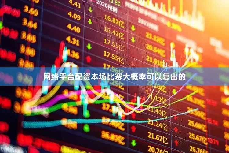 网络平台配资本场比赛大概率可以复出的