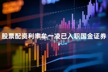 股票配资利率牟一凌已入职国金证券