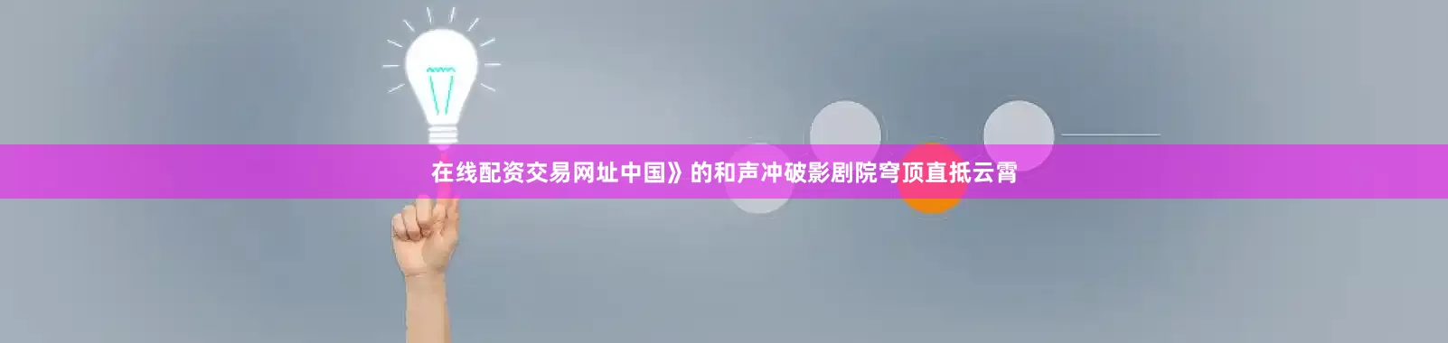 在线配资交易网址中国》的和声冲破影剧院穹顶直抵云霄